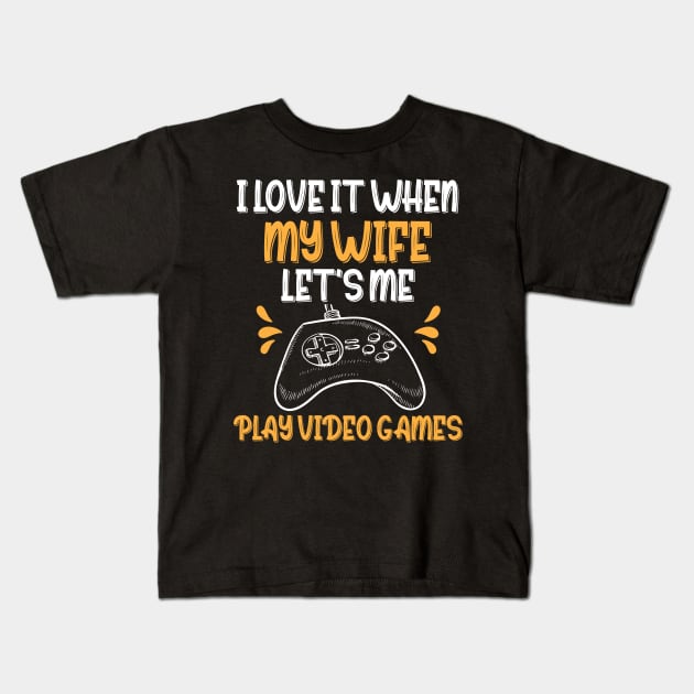 Funny I Love It When My Wife, I Love When My Wife Let's Me Play Video Games Kids T-Shirt by chidadesign